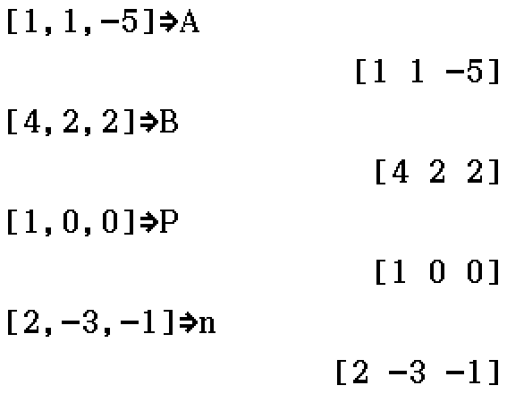 A = [1, 1, -5]; B = [4, 2, 2]; P = [1, 0, 0]; n = [2, -3, -1]